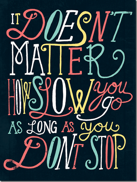 it_doesn't_matter_how_slow_you_go_as_long_as_you_don't_stop