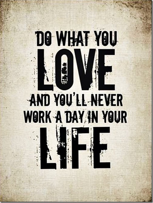 quote-do-what-you-love-and-youll-never-work-a-day-in-your-life