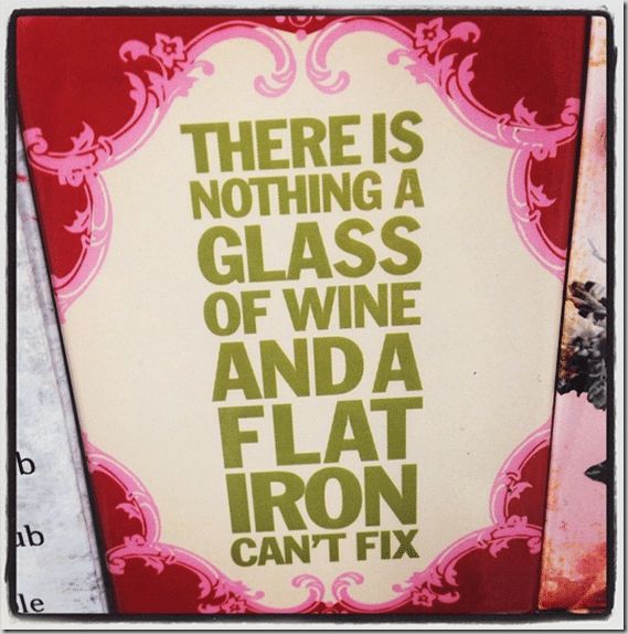 There's_nothing_a_glass_of_wine_and_a_flat_iron_can't_fix_