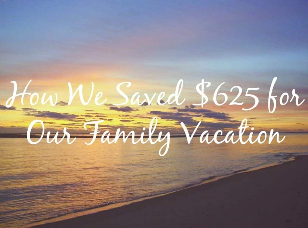 How We Saved $625 for Our Family Vacation